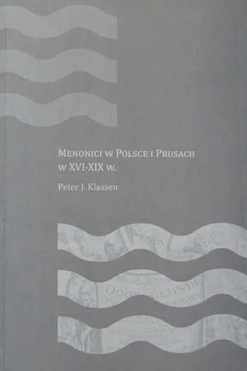 Peter J. Klassen- Mennonici w Polsce i Prusach w XVI-XIX w. (Toruń, 2016)