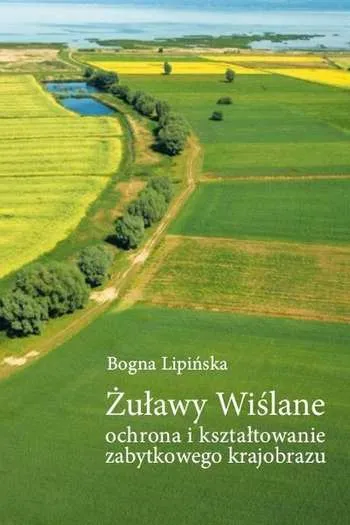 Bogna Lipińska- Żuławy Wiślane- ochrona i ksztaltowanie zabytkowego krajobrazu (Nowy Dwór Gdański, 2011)