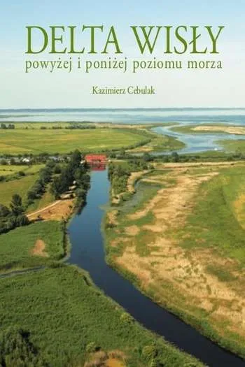 Kazimierz Cebulak- Delta Wisły, powyżej i poniżej poziomu morza (Nowy Dwór Gdański, 2010)
